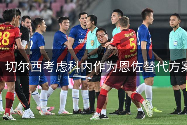 切尔西考虑科内作为恩佐替代方案 已展开初步接触