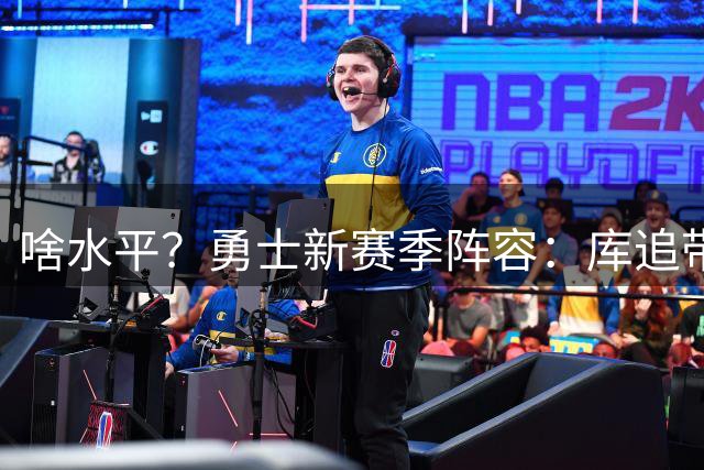 啥水平？勇士新赛季阵容：库追带伦德博格首发