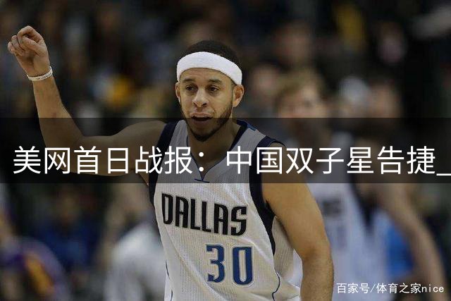 美网首日战报：中国双子星告捷 张帅遗憾出局