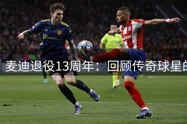 麦迪退役13周年：回顾传奇球星的辉煌职业生涯